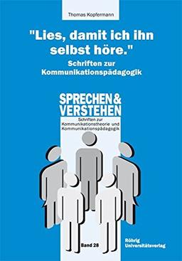 "Lies, damit ich ihn selbst höre." Schriften zur Kommunikationspädagogik (Sprechen und Verstehen)