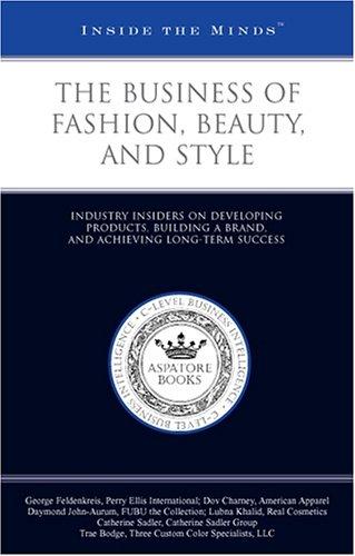 The Business of Fashion, Beauty, & Style: Industry Insiders on Developing Products, Building a Brand, & Achieving Long-term Success: Industry Insiders ... Long-term Success (Inside the Minds)