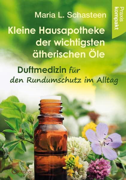 Kleine Hausapotheke der ätherischen Öle: Duftmedizin für den Rundumschutz im Alltag – Ratgeber kompakt