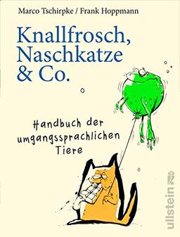 Knallfrosch, Naschkatze & Co.: Handbuch der umgangssprachlichen Tiere