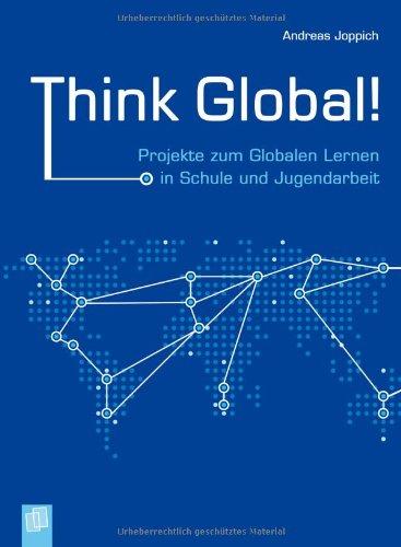 Think Global!: Projekte zum Globalen Lernen in Schule und Jugendarbeit