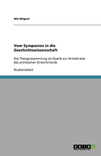 Vom Symposion in die Geschichtswissenschaft: Die Theognissammlung als Quelle zur Aristokratie des archaischen Griechenlands