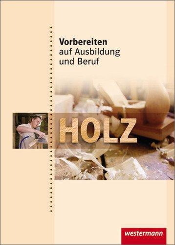 Vorbereiten auf Ausbildung und Beruf: Holz: Schülerbuch, 1. Auflage, 2010