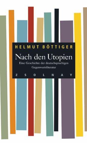 Nach den Utopien: Eine Geschichte der deutschsprachigen Gegenwartsliteratur