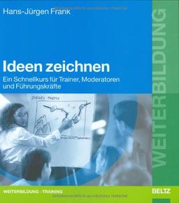 Ideen zeichnen: Ein Schnellkurs für Trainer, Moderatoren und Führungskräfte (Beltz Weiterbildung)