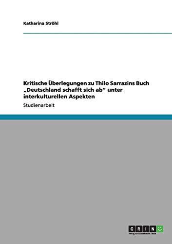 Kritische Überlegungen zu Thilo Sarrazins Buch ¿Deutschland schafft sich ab¿ unter interkulturellen Aspekten