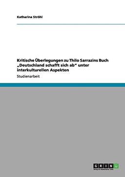 Kritische Überlegungen zu Thilo Sarrazins Buch ¿Deutschland schafft sich ab¿ unter interkulturellen Aspekten