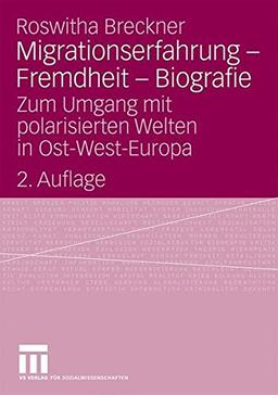 Migrationserfahrung - Fremdheit - Biografie: Zum Umgang mit Polarisierten Welten in Ost-West-Europa, 2. Auflage