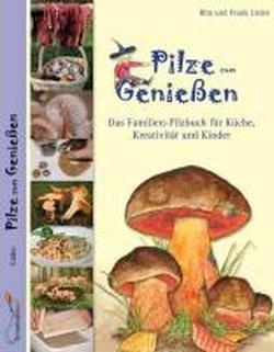 Pilze zum Genießen...: Das Familien-Pilzbuch für Küche, Kreativität und Kinder