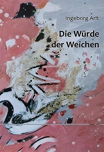 Die Würde der Weichen: Gesammelte Gedichte 1973- 2023 (edition offenes feld)