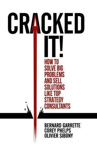 Cracked it!: How to solve big problems and sell solutions like top strategy consultants