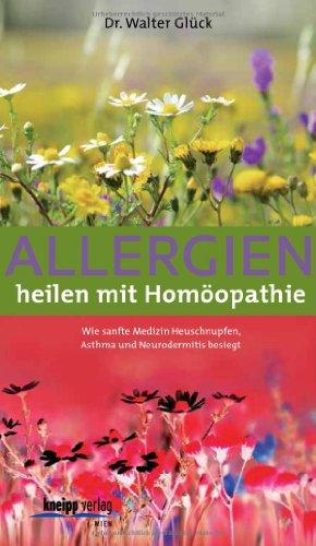 Allergien heilen mit Homöopathie: Wie sanfte Medizin Heuschnupfen, Asthma und Neurodermitis besiegt