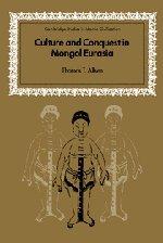 Culture and Conquest in Mongol Eurasia (Cambridge Studies in Islamic Civilization)