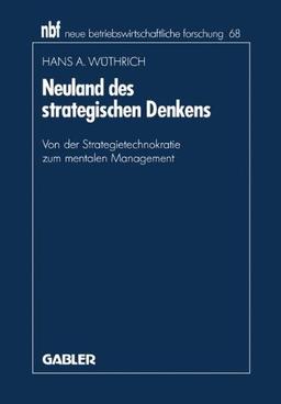 Neuland des strategischen Denkens: Von der Strategietechnokratie zum mentalen Management (neue betriebswirtschaftliche forschung (nbf))