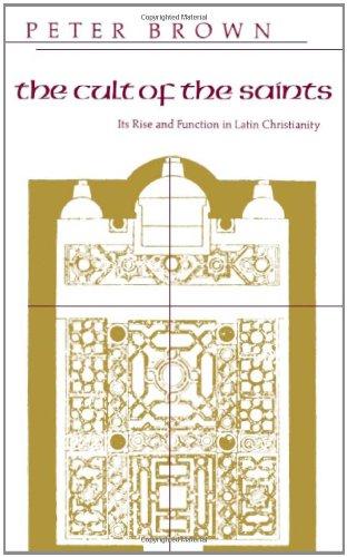 The Cult of the Saints: Its Rise and Function in Latin Christianity (Haskell Lectures on History of Religions)