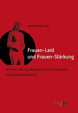 Frauen-Leid und Frauen-Stärkung: Im Fokus von Gynäkologischer Psychosomatik und Gynäkopsychiatrie (Forschung fuer die Praxis - Hochschulschriften)