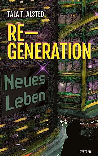 RE-GENERATION - Neues Leben: Teil 1 einer packenden Dystopie über eine Zeit, in der Alter keine Rolle mehr spielt. (RE-GENERATION: Einfach weiterleben)