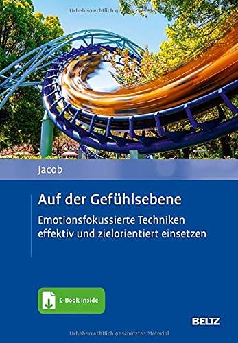 Auf der Gefühlsebene: Emotionsfokussierte Techniken effektiv und zielorientiert einsetzen. Mit E-Book inside