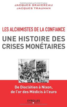 Les alchimistes de la confiance, une histoire des crises monétaires : de Dioclétien à Nixon, de l'or des Médicis à l'euro