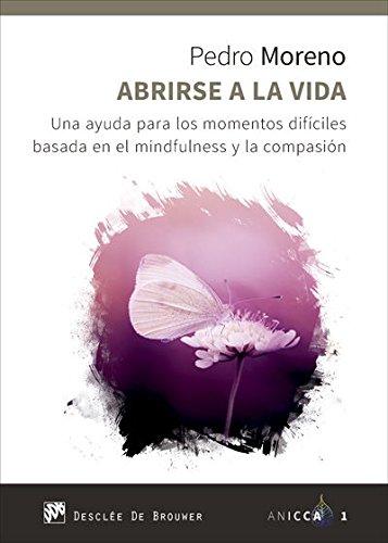 Abrirse a la vida : una ayuda para los momentos difíciles basada en el mindfulness y la compasión (ANICCA, Band 1)