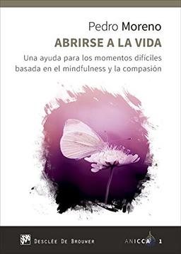 Abrirse a la vida : una ayuda para los momentos difíciles basada en el mindfulness y la compasión (ANICCA, Band 1)