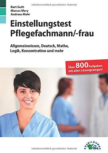 Einstellungstest Pflegefachmann / Pflegefachfrau: Fit für den Eignungstest im Auswahlverfahren | Allgemeinwissen, Deutsch, Mathe, Logik, Konzentration und mehr | Über 800 Aufgaben mit allen Lösungen