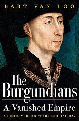 The Burgundians: A Vanished Empire: A History of 1111 Years and One Day