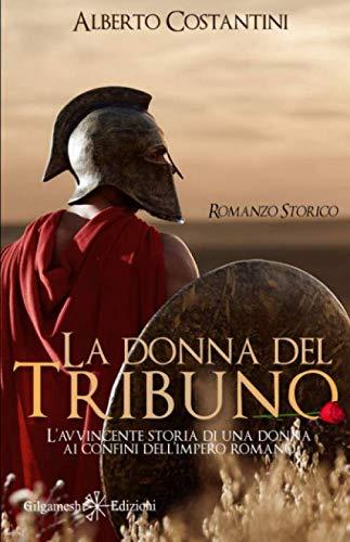 La donna del tribuno: L’avvincente storia di una donna ai confini dell’Impero Romano (ANUNNAKI - Narrativa, Band 138)