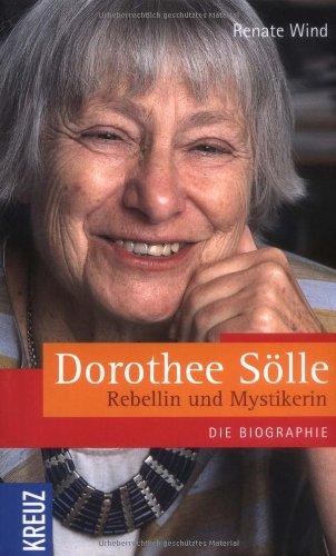 Dorothee Sölle - Rebellin und Mystikerin: Die Biographie