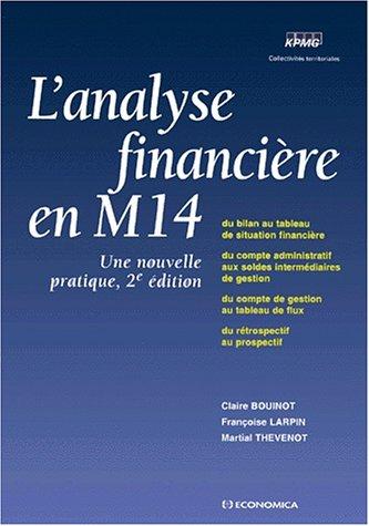 L'analyse financière en M14 : une nouvelle pratique : du bilan au tableau de situation financière, du compte administratif aux soldes intermédiaires de gestion, du compte de gestion au tableau de flux, du rétrospectif au prospectif