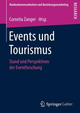 Events und Tourismus: Stand und Perspektiven der Eventforschung (Markenkommunikation und Beziehungsmarketing)