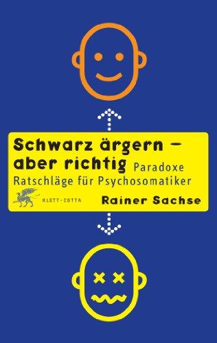 Schwarz ärgern - aber richtig: Paradoxe Ratschläge für Psychosomatiker