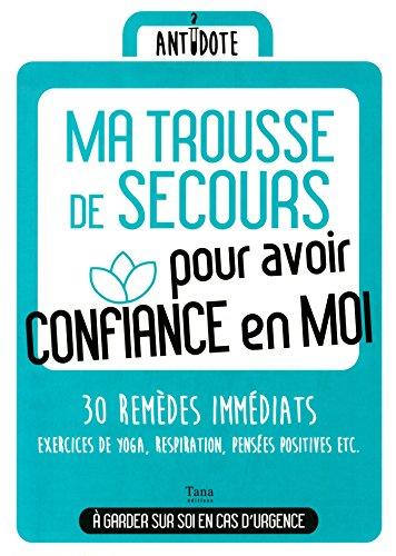 Ma trousse de secours pour avoir confiance en moi : 30 remèdes immédiats : exercices de yoga, respiration, pensées positives, etc.