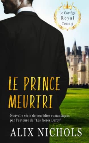 Le prince meurtri: une comédie romantique à suspense (Le cortège royal, Band 3)