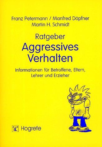 Ratgeber Aggressives Verhalten. Informationen für Betroffene, Eltern, Lehrer und Erzieher