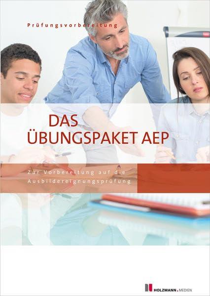 Das Übungspaket zur Ausbildereignungsprüfung - Variante 1 + 2: Zur Vorbereitung auf die AEP