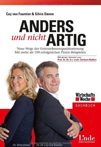 Anders und nicht artig: Impulse und praktische Strategien für eine erfolgreiche Unternehmenspositionierung: Neue Wege der Unternehmenspositionierung. Mit mehr als 100 erfolgreichen Praxis-Beispielen