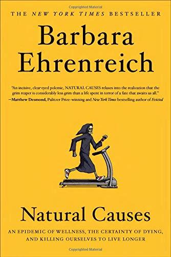 Natural Causes: An Epidemic of Wellness, the Certainty of Dying, and Killing Ourselves to Live Longer