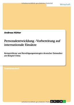 Personalentwicklung - Vorbereitung auf internationale Einsätze: Kernprobleme und Bewältigungsstrategien deutscher Entsandter am Beispiel China