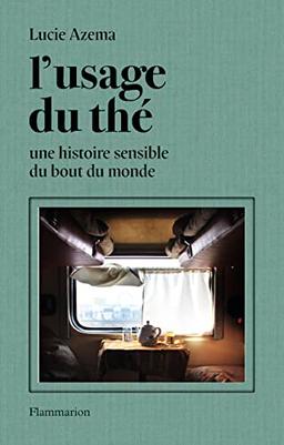 L'usage du thé : une histoire sensible du bout du monde