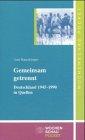 Gemeinsam getrennt: Deutschland 1945-1990 in Quellen
