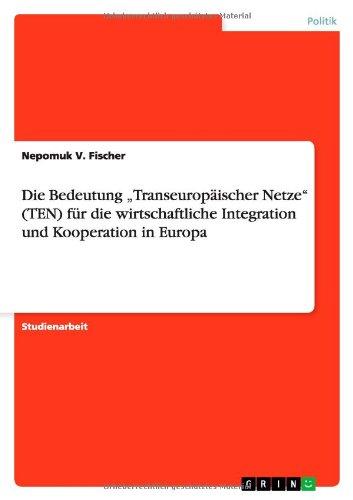 Die Bedeutung "Transeuropäischer Netze" (TEN) für die wirtschaftliche Integration und Kooperation in Europa