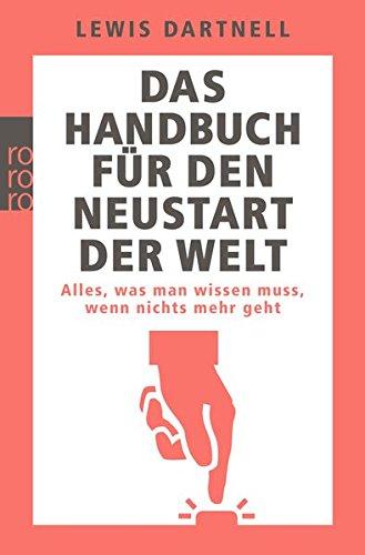 Das Handbuch für den Neustart der Welt: Alles, was man wissen muss, wenn nichts mehr geht