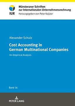 Cost Accounting in German Multinational Companies: An Empirical Analysis (Münsteraner Schriften zur Internationalen Unternehmensrechnung, Band 16)