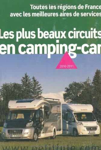 Les plus beaux circuits en camping-car : 2010-2011 : toutes les régions de France avec les meilleures aires de services