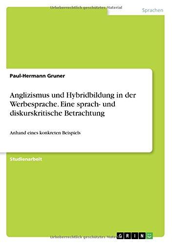 Anglizismus und Hybridbildung in der Werbesprache. Eine sprach- und diskurskritische Betrachtung: Anhand eines konkreten Beispiels