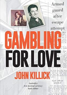 Gambling for Love, John Killick, Australia's first decimal currency bank robber