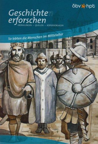 Geschichte(n) erforschen: So lebten die Menschen im Mittelalter: Erzählungen - Quellen - Kopiervorlagen