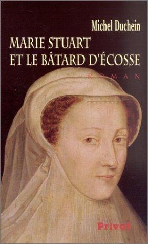 Marie Stuart et le bâtard d'Ecosse