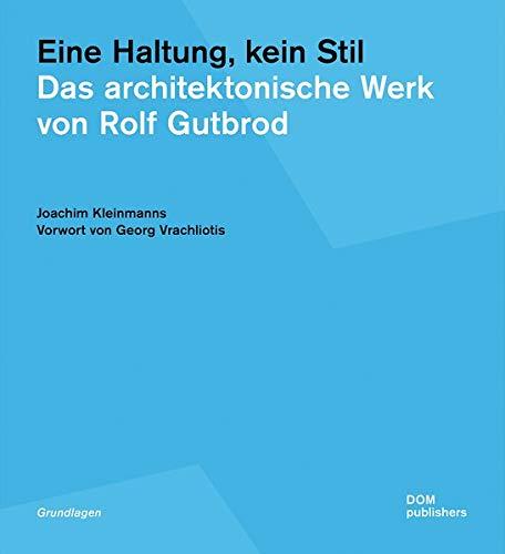 Eine Haltung, kein Stil. Das architektonische Werk von Rolf Gutbrod (Grundlagen/Basics)